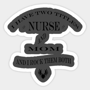 i have two titles nurse and mom Sticker